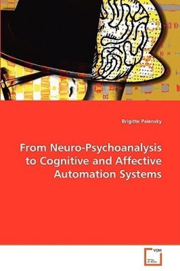 From Neuro-Psychoanalysis to Cognitive and Affective Automation Systems