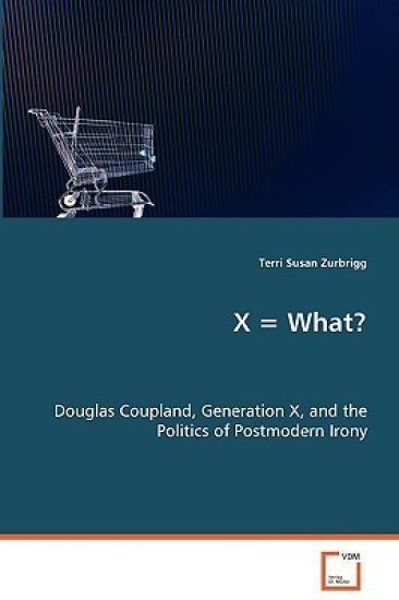 X = What? Douglas Coupland, Generation X, and the Politics of Postmodern Irony