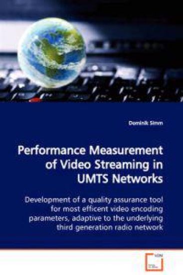 Performance Measurement of Video Streaming in UMTS Networks Development of a quality assurance tool for most efficent video encoding parameters, adaptive to the underlying third generation radio network