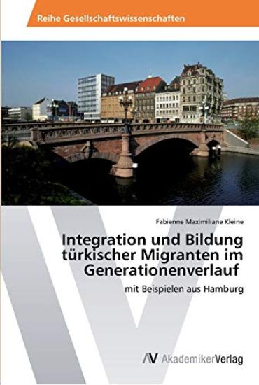 Integration und Bildung türkischer Migranten im Generationenverlauf