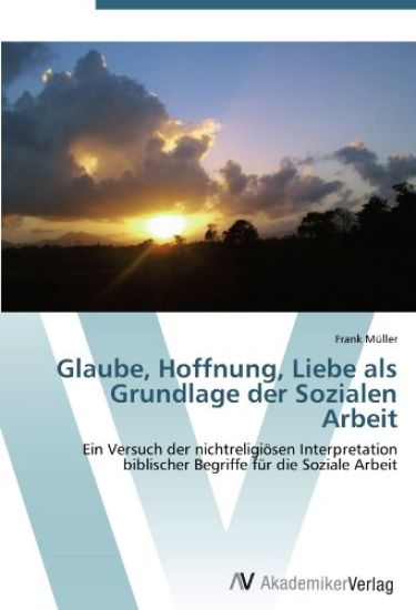 Glaube, Hoffnung, Liebe als Grundlage der Sozialen Arbeit