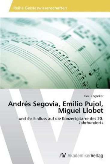Andres Segovia, Emilio Pujol, Miguel Llobet