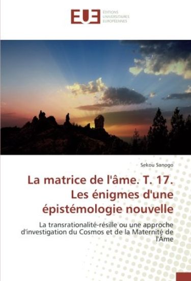 La matrice de l'âme. T. 17. Les énigmes d'une épistémologie nouvelle