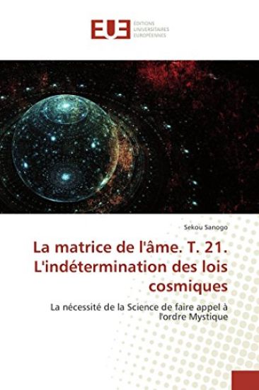 La matrice de l'âme. T. 21. L'indétermination des lois cosmiques