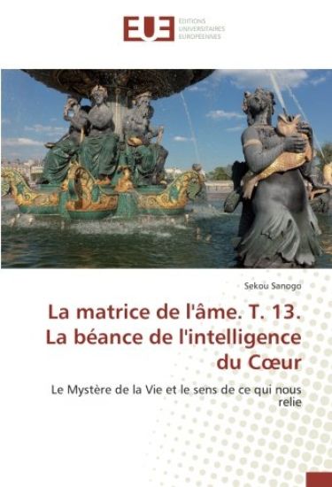 La matrice de l'âme. T. 13. La béance de l'intelligence du C¿ur