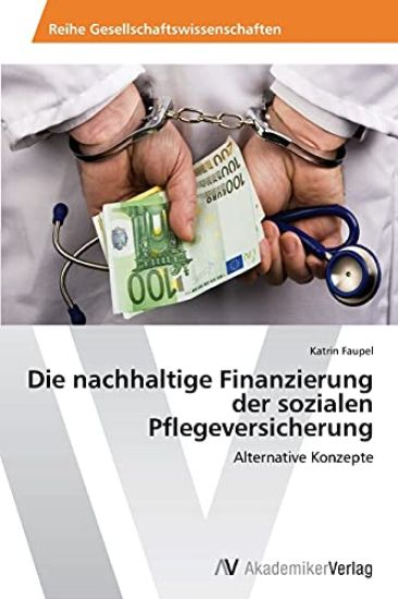 Die nachhaltige Finanzierung der sozialen Pflegeversicherung