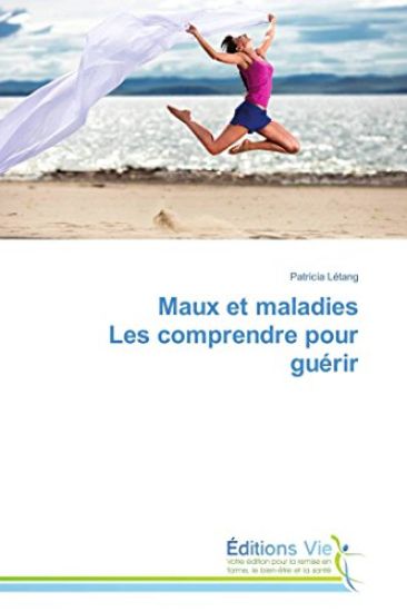 Maux Et Maladies Les Comprendre Pour Guérir