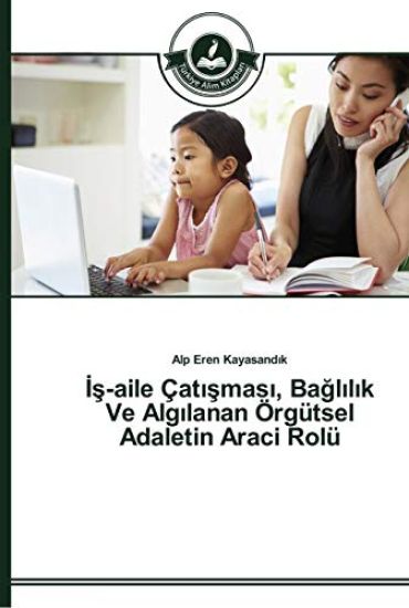 Is-Aile Çatismasi, Baglilik Ve Algilanan Örgütsel Adaletin Araci Rolü