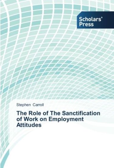 The Role of The Sanctification of Work on Employment Attitudes