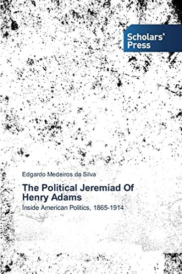 The Political Jeremiad Of Henry Adams
