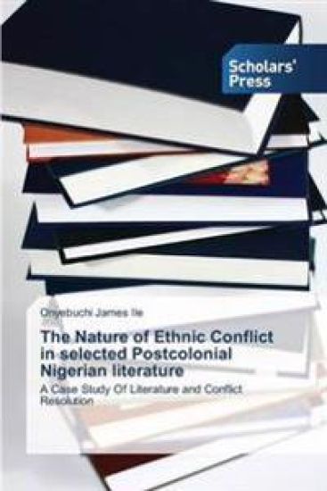 The Nature of Ethnic Conflict in selected Postcolonial Nigerian literature