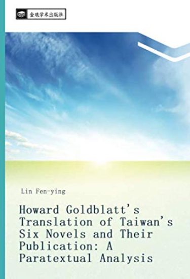Howard Goldblatt's Translation of Taiwan's Six Novels and Their Publication: A Paratextual Analysis