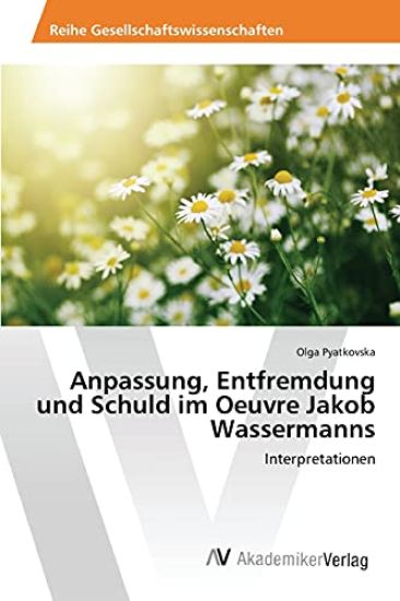 Anpassung, Entfremdung und Schuld im Oeuvre Jakob Wassermanns