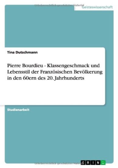 Pierre Bourdieu - Klassengeschmack und Lebensstil der Französischen Bevölkerung in den 60ern des 20. Jahrhunderts