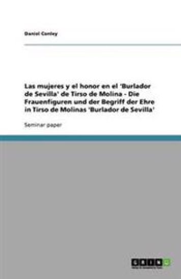 Las Mujeres Y El Honor En El 'burlador de Sevilla' de Tirso de Molina - Die Frauenfiguren Und Der Begriff Der Ehre in Tirso de Molinas 'burlador de Sevilla'