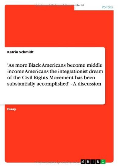 'As more Black Americans become middle income Americans the integrationist dream of the Civil Rights Movement has been substantially accomplished' - A discussion