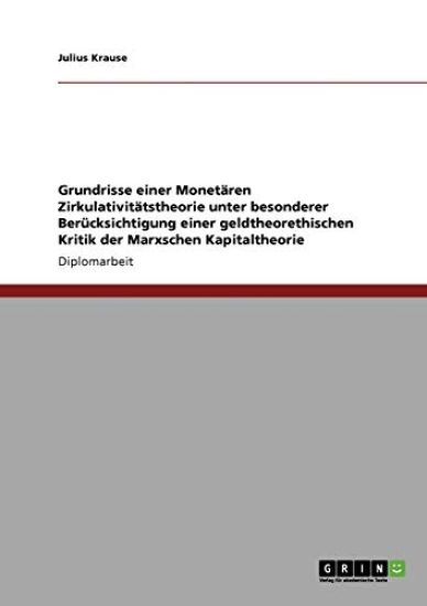 Grundrisse einer Monetären Zirkulativitätstheorie unter besonderer Berücksichtigung einer geldtheorethischen Kritik der Marxschen Kapitaltheorie