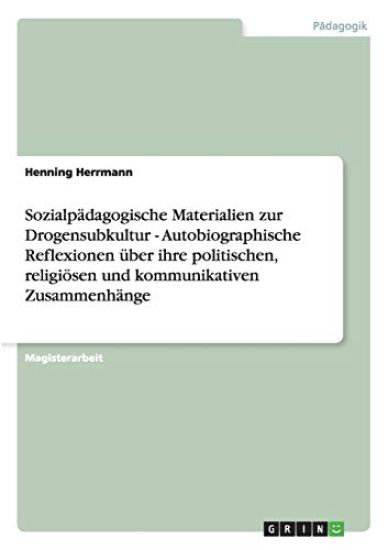 Sozialpadagogische Materialien Zur Drogensubkultur - Autobiographische Reflexionen Uber Ihre Politischen, Religiosen Und Kommunikativen Zusammenhange