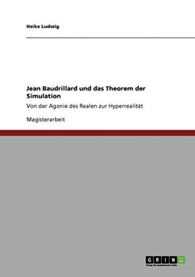 Jean Baudrillard und das Theorem der Simulation