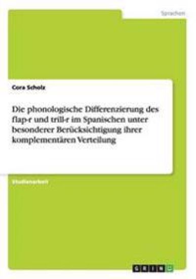 Phonologische Differenzierung Des Flap-R Und Trill-R Im Spanischen Unter Besonderer Berucksichtigung Ihrer Komplementaren Verteilung