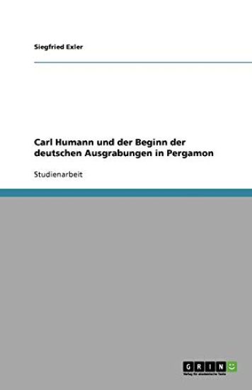Carl Humann Und Der Beginn Der Deutschen Ausgrabungen in Pergamon