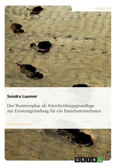Der Businessplan als Entscheidungsgrundlage zur Existenzgr?ndung f?r ein Einzelunternehmen