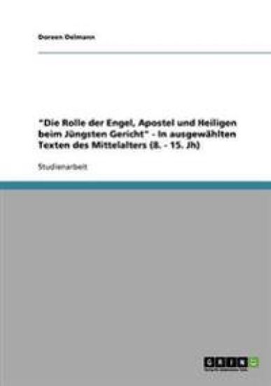 "Die Rolle der Engel, Apostel und Heiligen beim Jüngsten Gericht" - In ausgewählten Texten des Mittelalters (8. - 15. Jh)