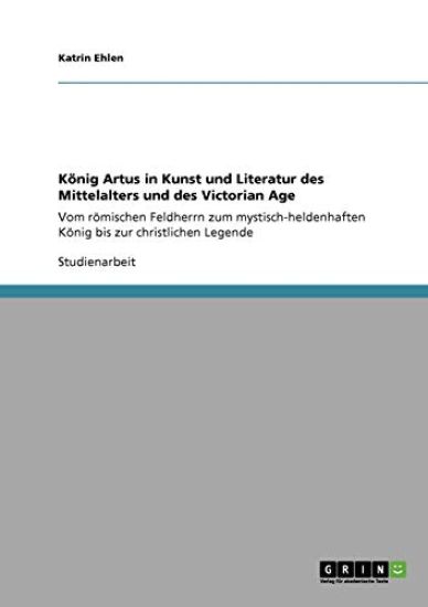 König Artus in Kunst und Literatur des Mittelalters und des Victorian Age