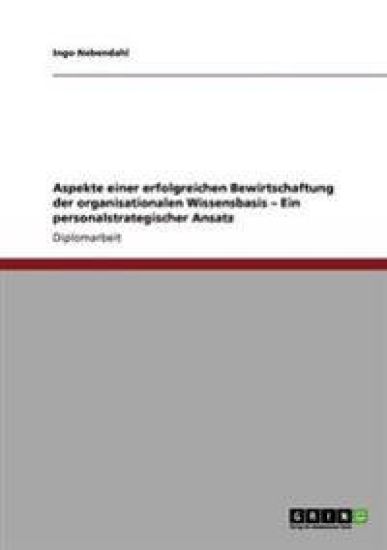 Aspekte einer erfolgreichen Bewirtschaftung der organisationalen Wissensbasis - Ein personalstrategischer Ansatz