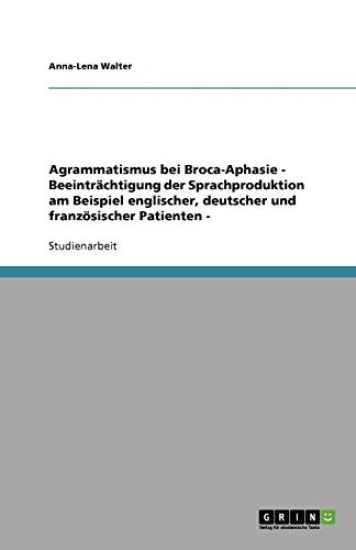 Agrammatismus bei Broca-Aphasie - Beeinträchtigung der Sprachproduktion am Beispiel englischer, deutscher und französischer Patienten -