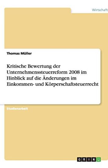 Kritische Bewertung der Unternehmenssteuerreform 2008 im Hinblick auf die Änderungen im Einkommen- und Körperschaftsteuerrecht