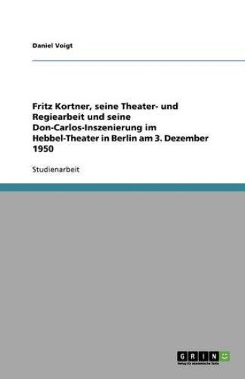 Fritz Kortner, seine Theater- und Regiearbeit und seine Don-Carlos-Inszenierung im Hebbel-Theater in Berlin am 3. Dezember 1950