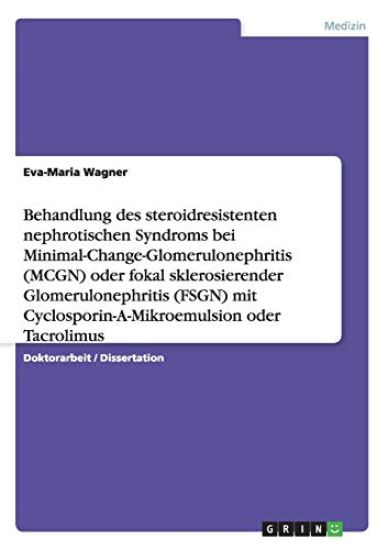 Behandlung des steroidresistenten nephrotischen Syndroms bei Minimal-Change-Glomerulonephritis (MCGN) oder fokal sklerosierender Glomerulonephritis (FSGN) mit Cyclosporin-A-Mikroemulsion oder Tacrolimus