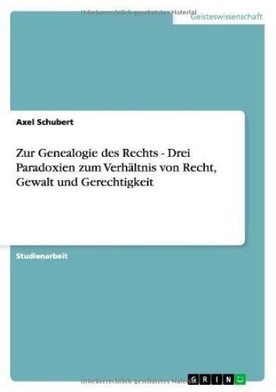 Zur Genealogie des Rechts - Drei Paradoxien zum Verhältnis von Recht, Gewalt und Gerechtigkeit