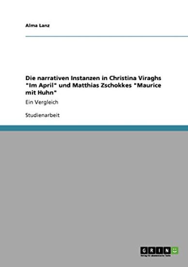 Die narrativen Instanzen in Christina Viraghs "Im April" und Matthias Zschokkes "Maurice mit Huhn"