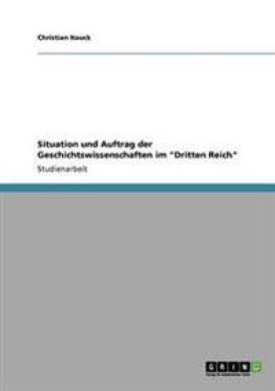 Situation und Auftrag der Geschichtswissenschaften im "Dritten Reich"