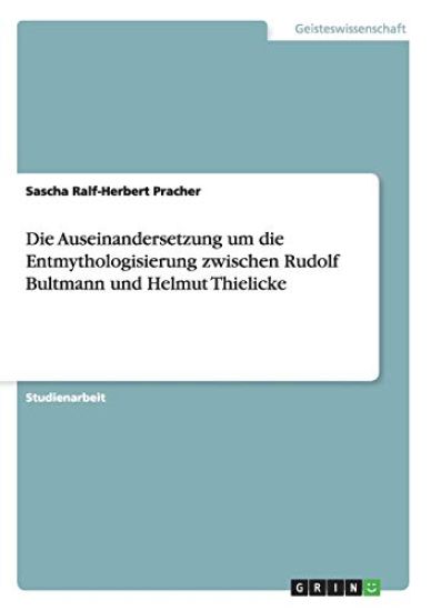 Die Auseinandersetzung um die Entmythologisierung zwischen Rudolf Bultmann und Helmut Thielicke