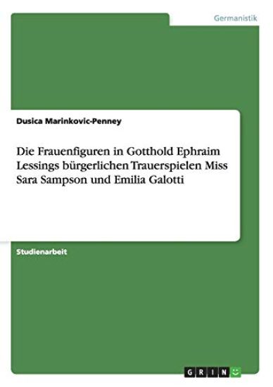 Das Bürgerliche Trauerspiel. Die Frauenfiguren in Lessings "Miss Sara Sampson" und "Emilia Galotti".