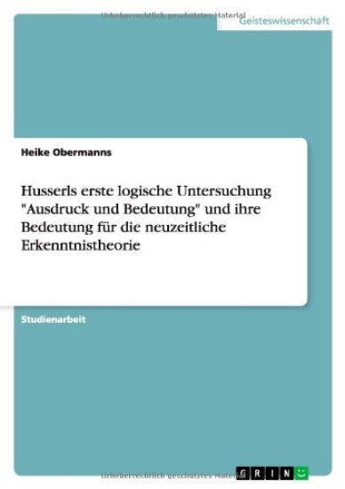 Husserls erste logische Untersuchung "Ausdruck und Bedeutung" und ihre Bedeutung für die neuzeitliche Erkenntnistheorie