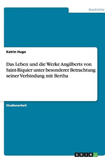 Das Leben und die Werke Angilberts von Saint-Riquier unter besonderer Betrachtung seiner Verbindung mit Bertha