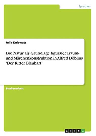 Die Natur als Grundlage figuraler Traum- und Märchenkonstruktion in Alfred Döblins 'Der Ritter Blaubart'