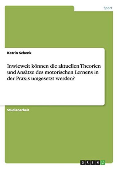 Inwieweit können die aktuellen Theorien und Ansätze des motorischen Lernens in der Praxis umgesetzt werden?