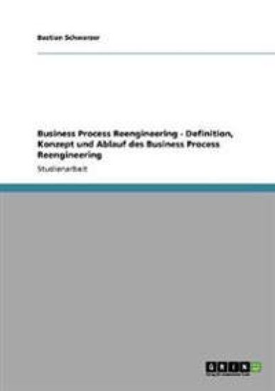 Business Process Reengineering - Definition, Konzept und Ablauf des Business Process Reengineering