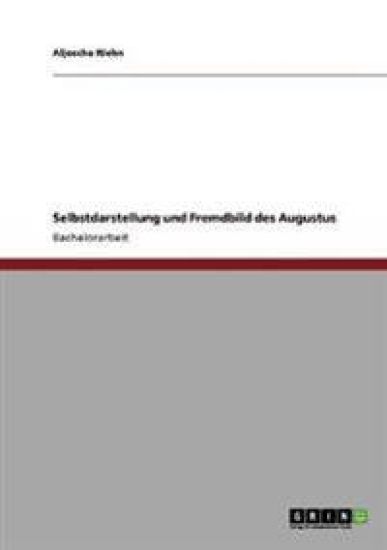 Selbstdarstellung und Fremdbild des Augustus