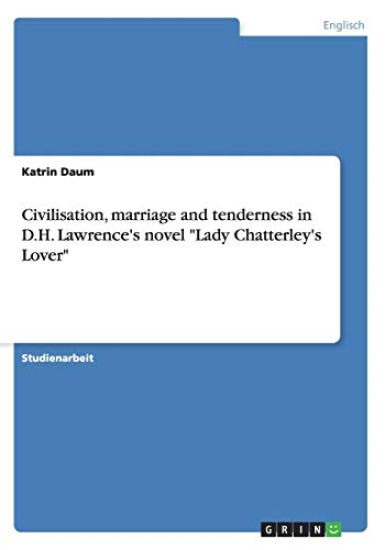 Civilisation, marriage and tenderness in D.H. Lawrence's novel "Lady Chatterley's Lover"