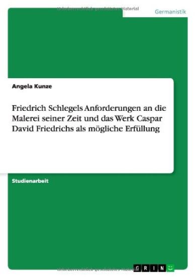 Friedrich Schlegels Anforderungen an die Malerei seiner Zeit und das Werk Caspar David Friedrichs als mögliche Erfüllung