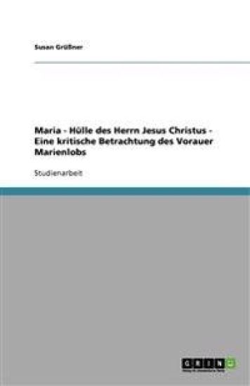 Maria - Hulle des Herrn Jesus Christus - Eine kritische Betrachtung des Vorauer Marienlobs