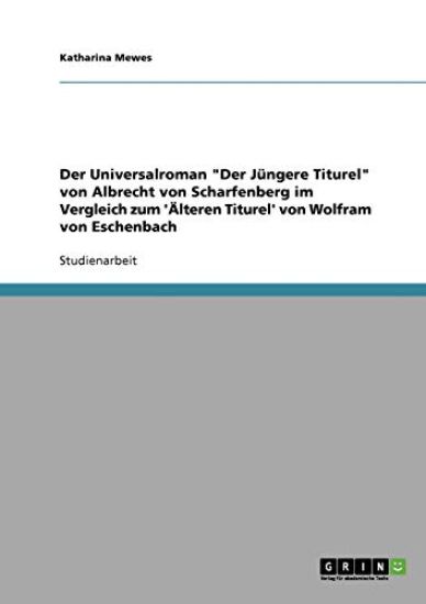 Der Universalroman "Der Jüngere Titurel" von Albrecht von Scharfenberg im Vergleich zum 'Älteren Titurel' von Wolfram von Eschenbach