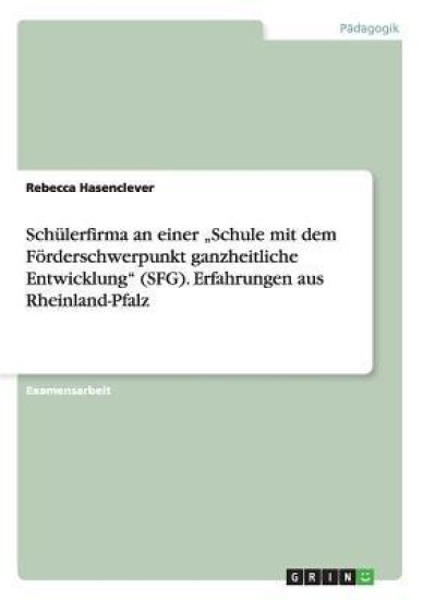 Schulerfirma an Einer Schule Mit Dem Forderschwerpunkt Ganzheitliche Entwicklung" (Sfg). Erfahrungen Aus Rheinland-Pfalz