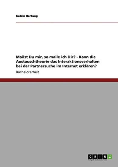 Mailst Du mir, so maile ich Dir? - Kann die Austauschtheorie das Interaktionsverhalten bei der Partnersuche im Internet erklären?
